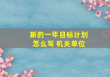 新的一年目标计划怎么写 机关单位